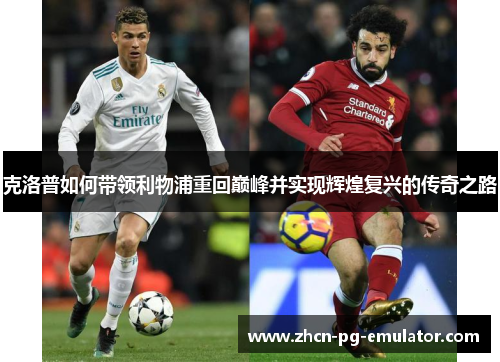 克洛普如何带领利物浦重回巅峰并实现辉煌复兴的传奇之路