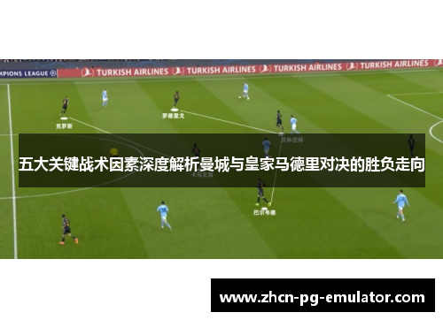 五大关键战术因素深度解析曼城与皇家马德里对决的胜负走向