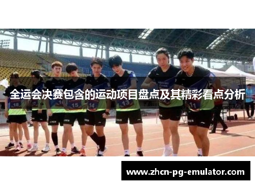 全运会决赛包含的运动项目盘点及其精彩看点分析