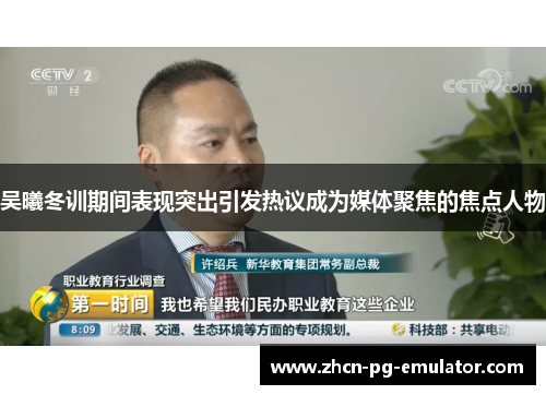 吴曦冬训期间表现突出引发热议成为媒体聚焦的焦点人物