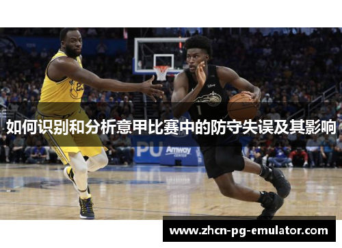 如何识别和分析意甲比赛中的防守失误及其影响