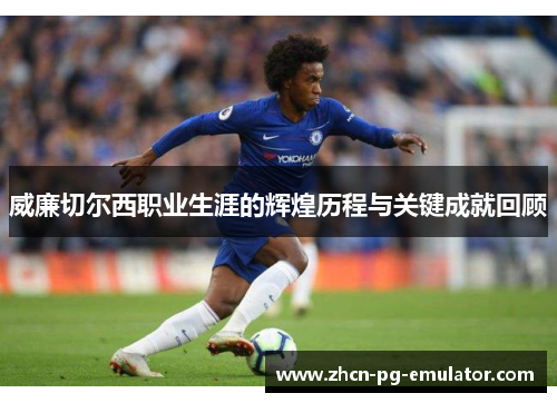 威廉切尔西职业生涯的辉煌历程与关键成就回顾