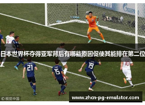 日本世界杯夺得亚军背后有哪些原因促使其能排在第二位