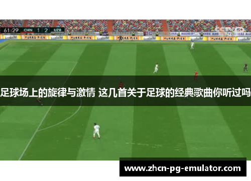 足球场上的旋律与激情 这几首关于足球的经典歌曲你听过吗