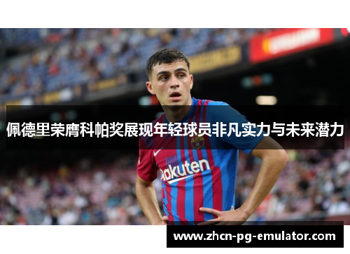佩德里荣膺科帕奖展现年轻球员非凡实力与未来潜力 佩德里荣膺科帕奖展现年轻球员非凡实力与未来潜力