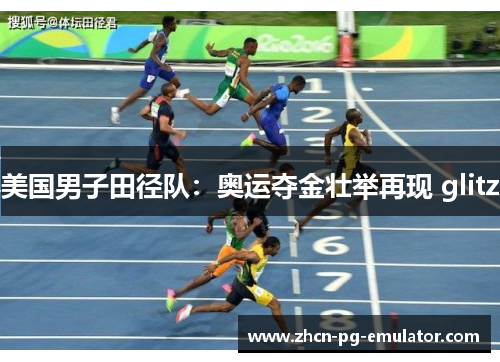美国男子田径队:奥运夺金壮举再现 glitz 美国男子田径队:奥运夺金壮举再现 glitz