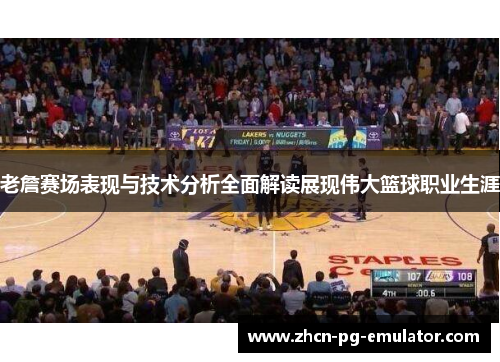 老詹赛场表现与技术分析全面解读展现伟大篮球职业生涯 老詹赛场表现与技术分析全面解读展现伟大篮球职业生涯